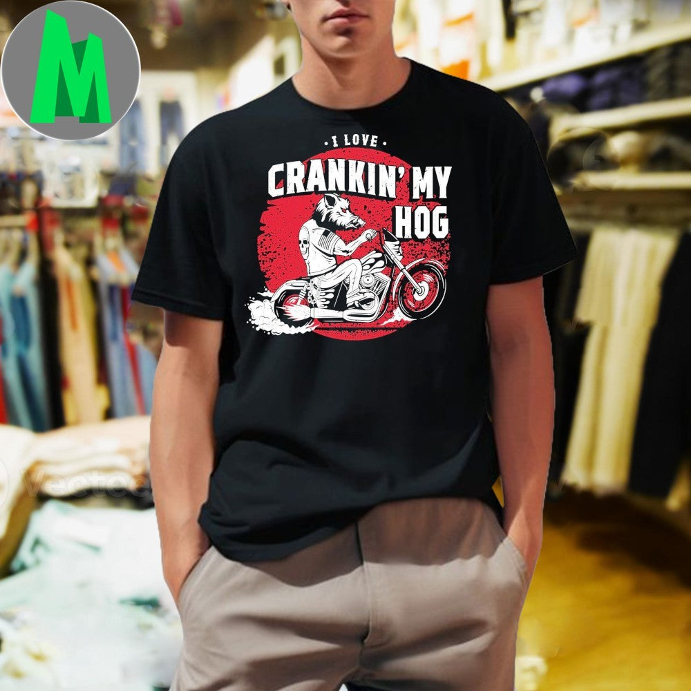 I Love Crankin’ My Hog Biker Wild Boar Shirt