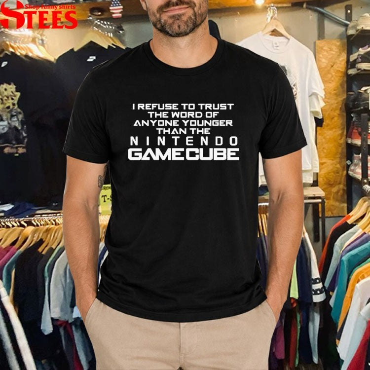 I Refuse To Trust The Word Of Anyone Younger Than The Video Game System T-shirt