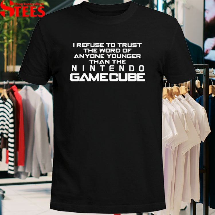 I Refuse To Trust The Word Of Anyone Younger Than The Video Game System T-shirt