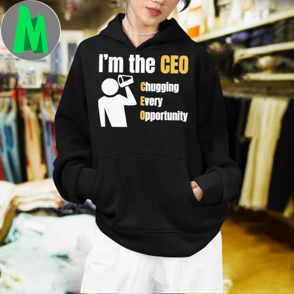 I’m the CEO Chugging Every Opportunity Shirt
