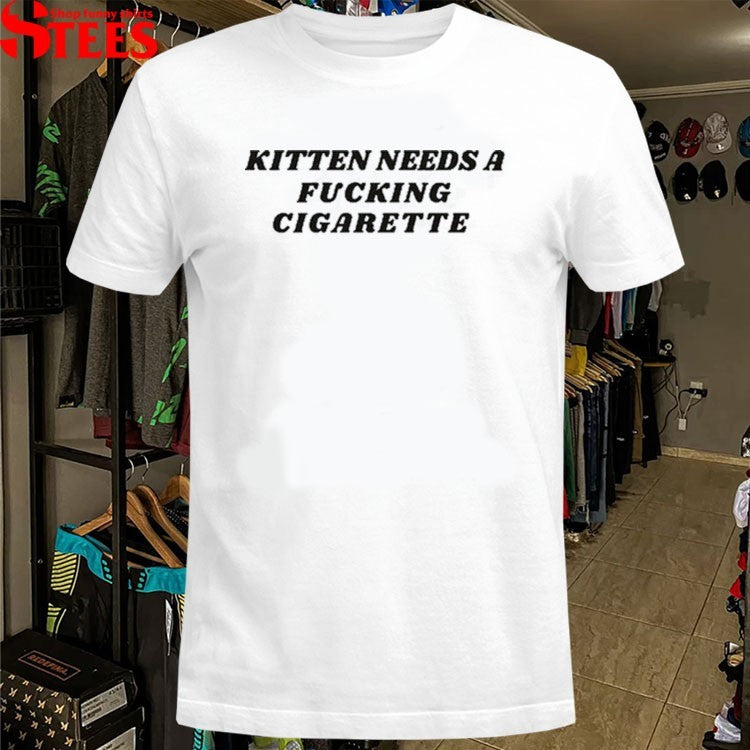 Kitten Needs A Fucking Cigarette T-Shirts