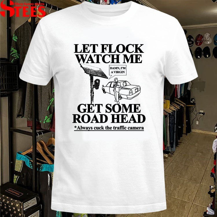 Let Flock Watch Me Get Some Road Head Always Cuck The Traffic Camera Damn I’m A Virgin T-Shirts