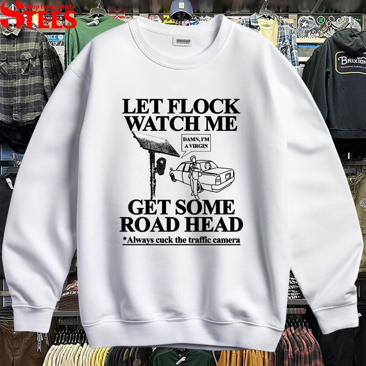 Let Flock Watch Me Get Some Road Head Always Cuck The Traffic Camera Damn I’m A Virgin T-Shirts