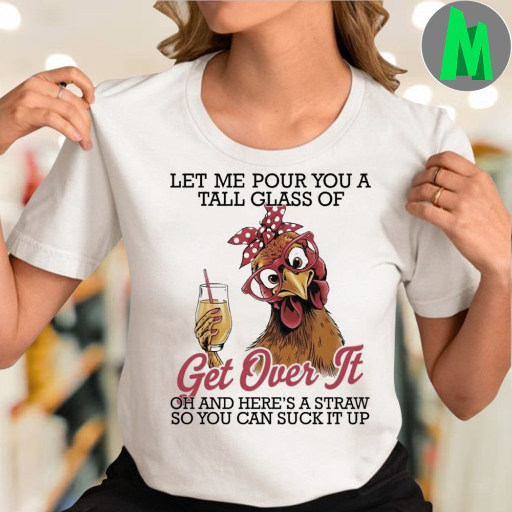 Let Me Pour You A Tall Glass Of Get Over It Funny Chicken Graphic T-Shirt