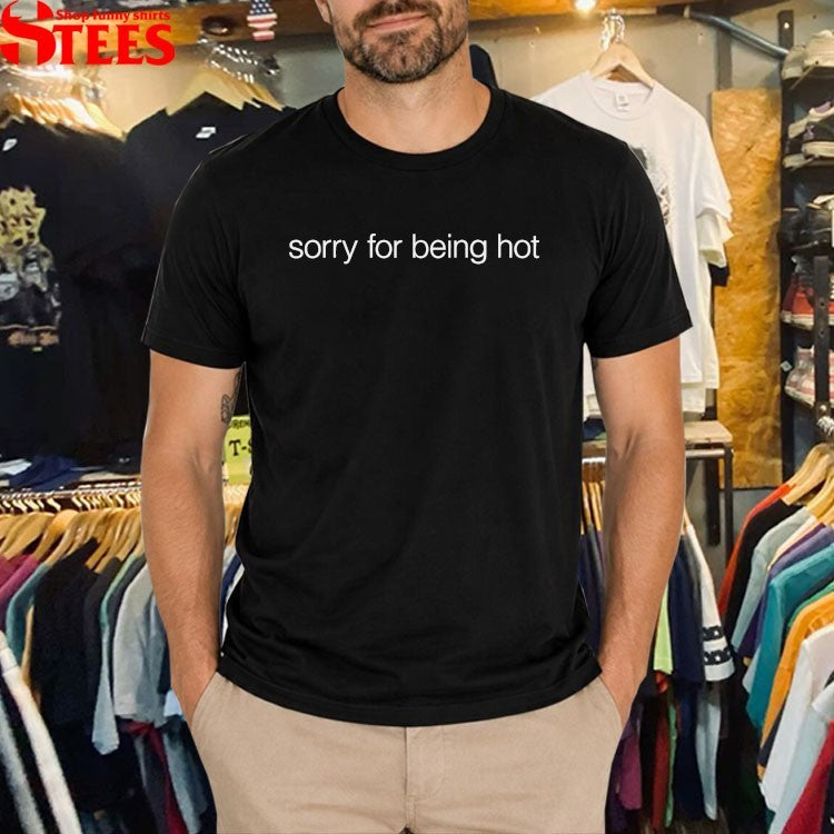 Love Is Blind Sorry For Being Hot T-shirts