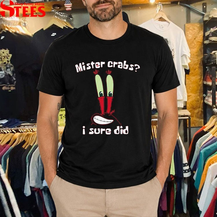 Mister Crabs I Sure Did T-shirt