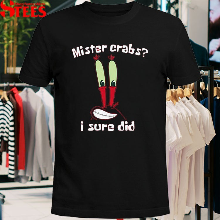 Mister Crabs I Sure Did T-shirt