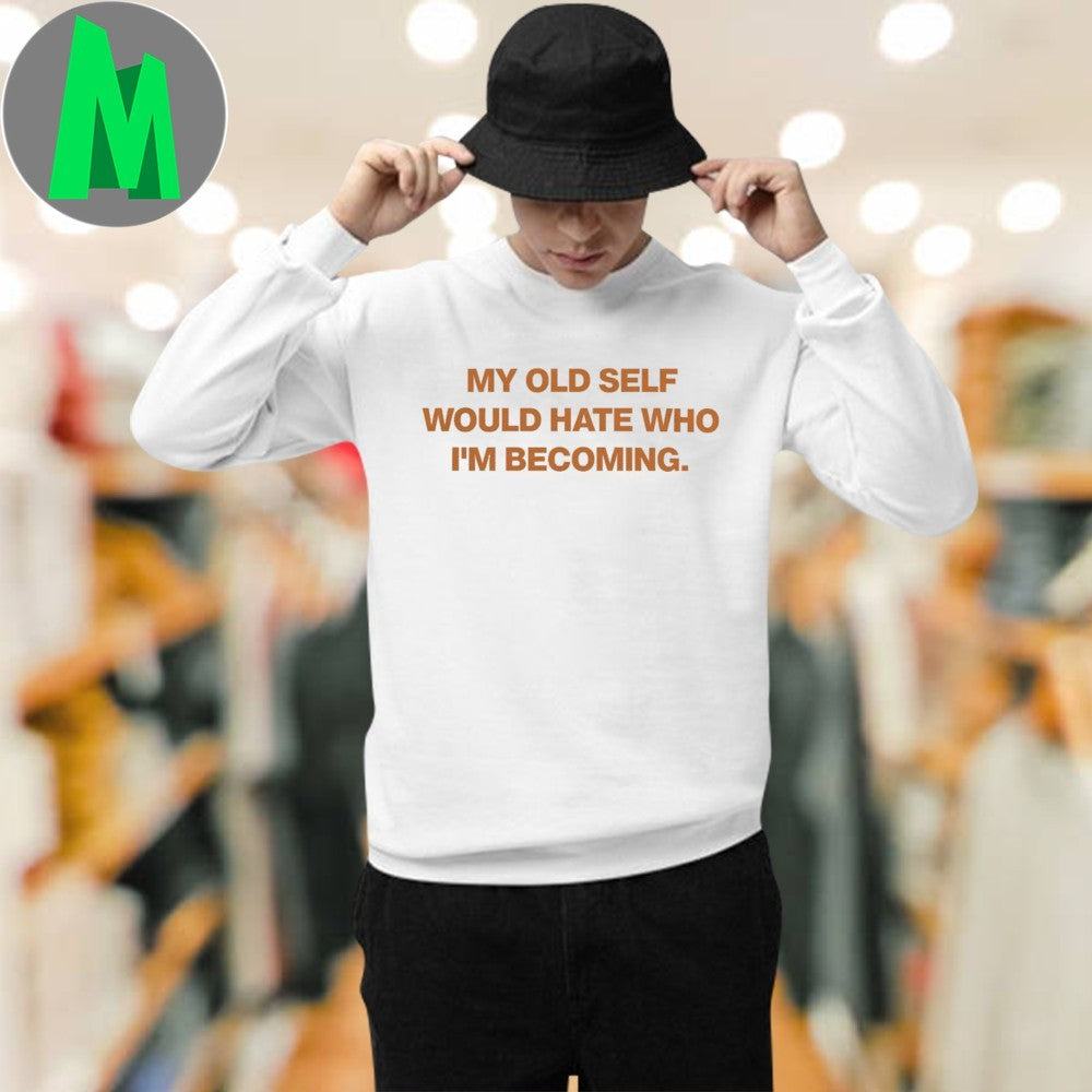 My Old Self Would Hate Who I’m Becoming Shirt