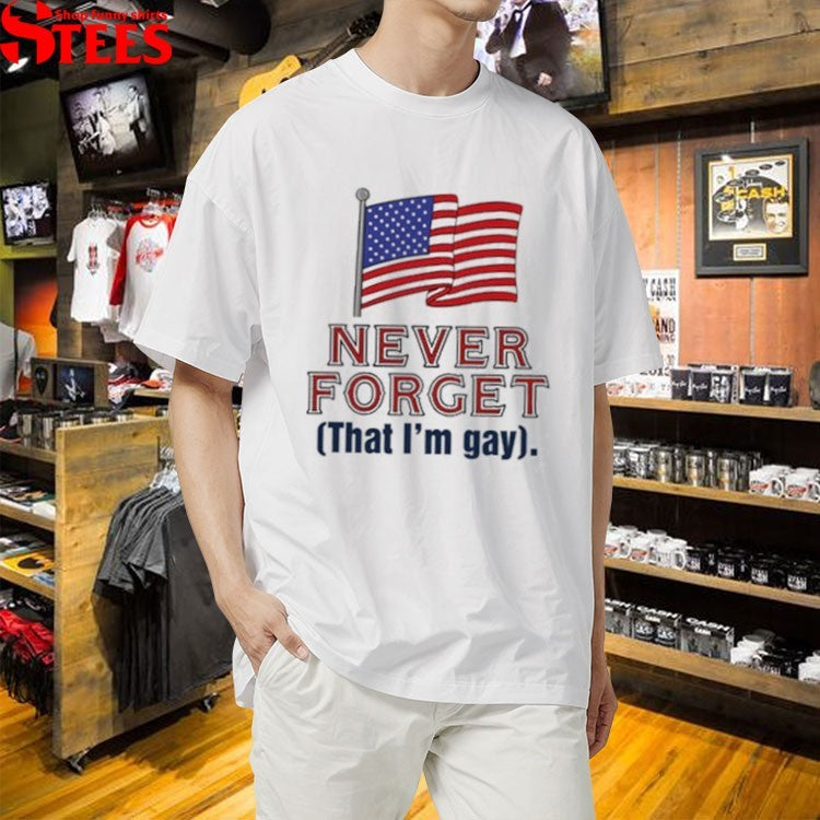 Never Forget That I’m Gay T-shirt