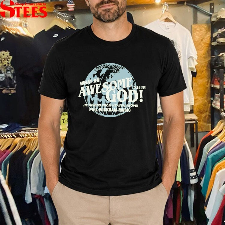 Phil Wickham What An Awesome God He Reigns From Heaven Above 3.16FM T-shirts