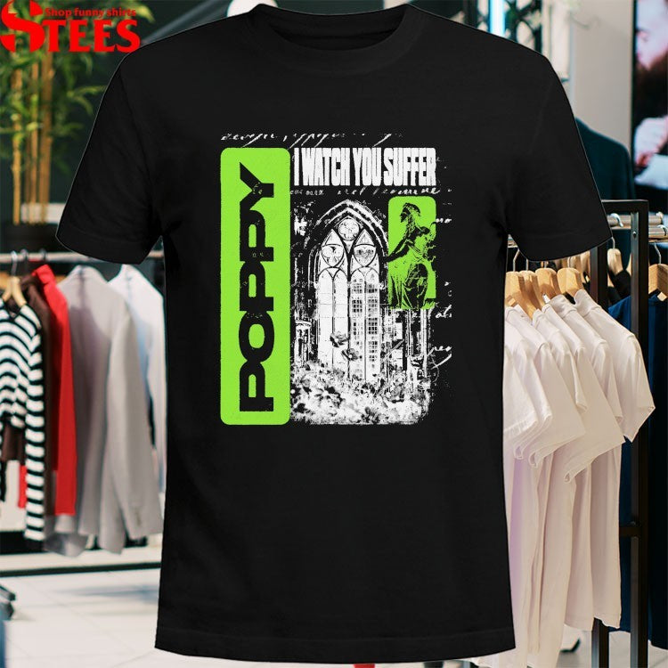Poppy I Watch You Suffer T-shirts