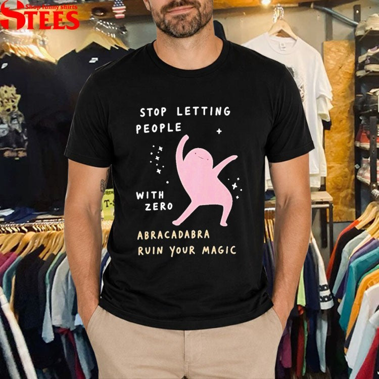 Stop Letting People With Zero Abracadabra Ruin Your Magic T-shirt