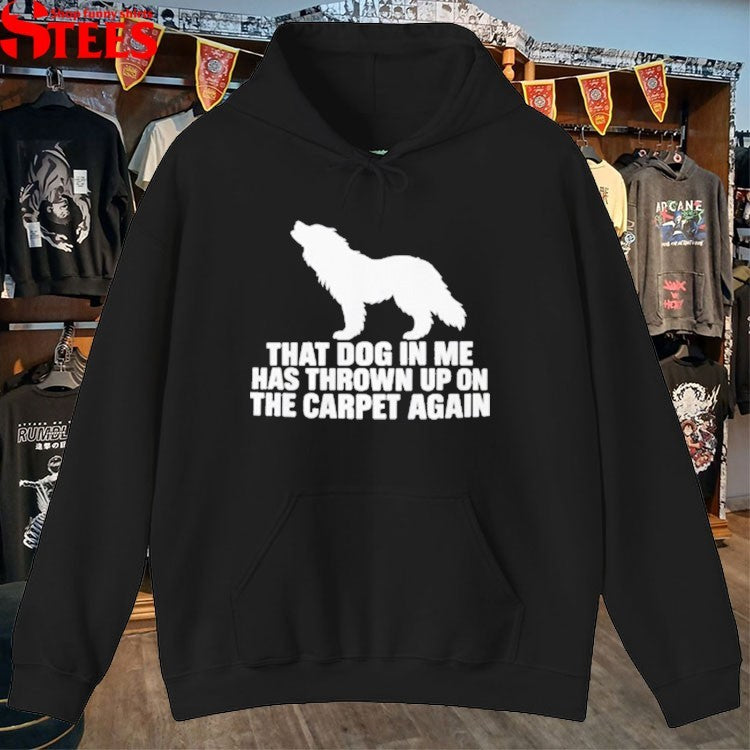 That Dog In Me Has Thrown Up On The Carpet Again T-shirt