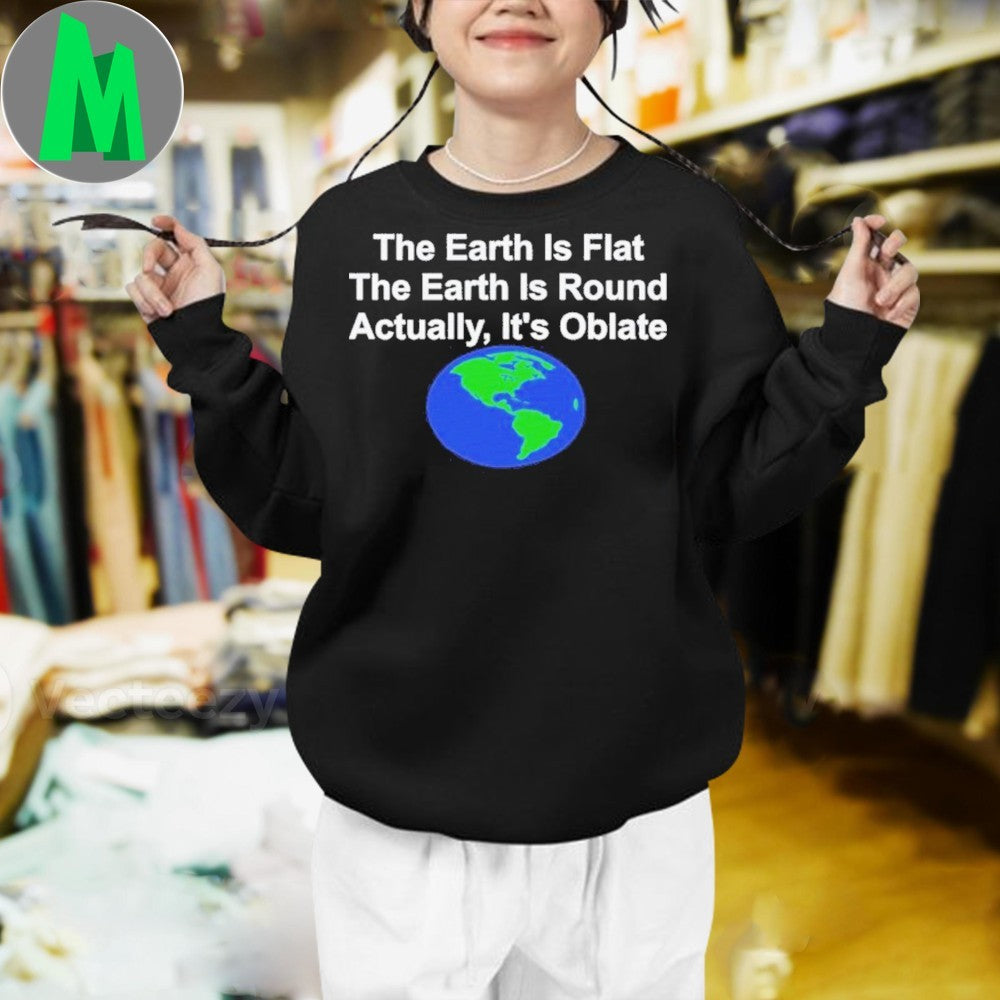 The Earth Is Flat or Round Actually, It’s Oblate Shirt