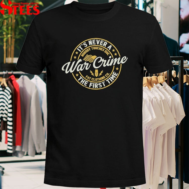 The Fat Electrician It’s Never A Nobody Touches Doc War Crime The First Time T-shirts