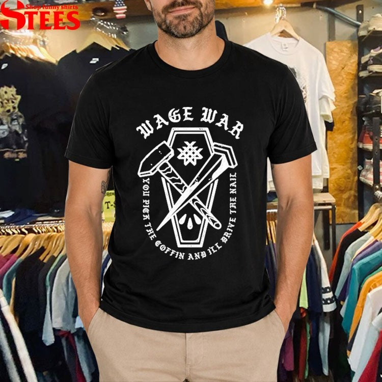 Wage War You Peak The Coffin And I’ll Drive The Nail T-shirts