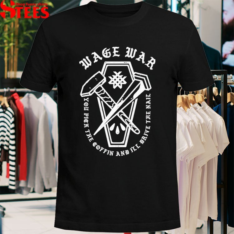 Wage War You Peak The Coffin And I’ll Drive The Nail T-shirts