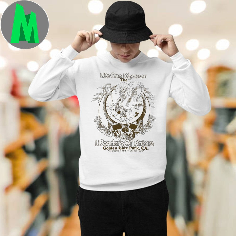 We Can Discover The Wonders Of Nature Golden Gate Park, CA. He’s Come To Take His Children Home Shirt