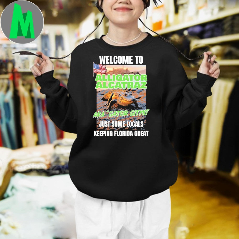 Welcome To Alligator Alcatraz Aka Gator Gitmo Just Some Locals Keeping Florida Great Shirt
