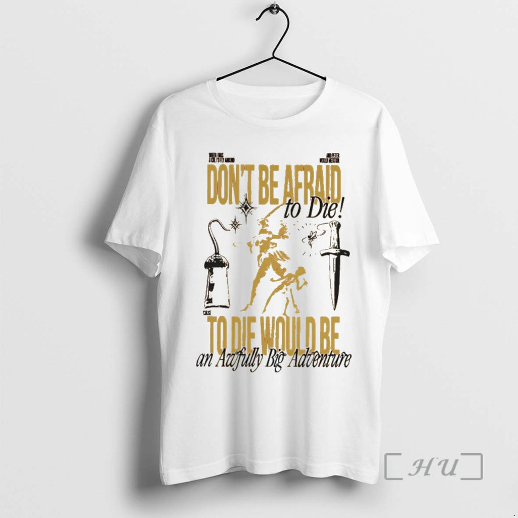 Officials Dont Be Afraid To Die Would Be An Awfully Big Adventure Premium T Shirts