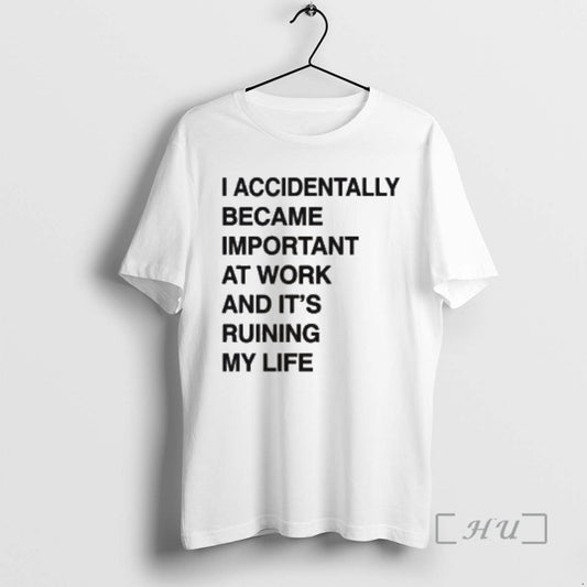 Officials I Accidentally Became Important At Work And Its Ruining My Life Premium T Shirts