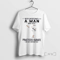 Officials Never Underestimate A Man Who Still Practices Karate In His Seventies Premium T Shirts