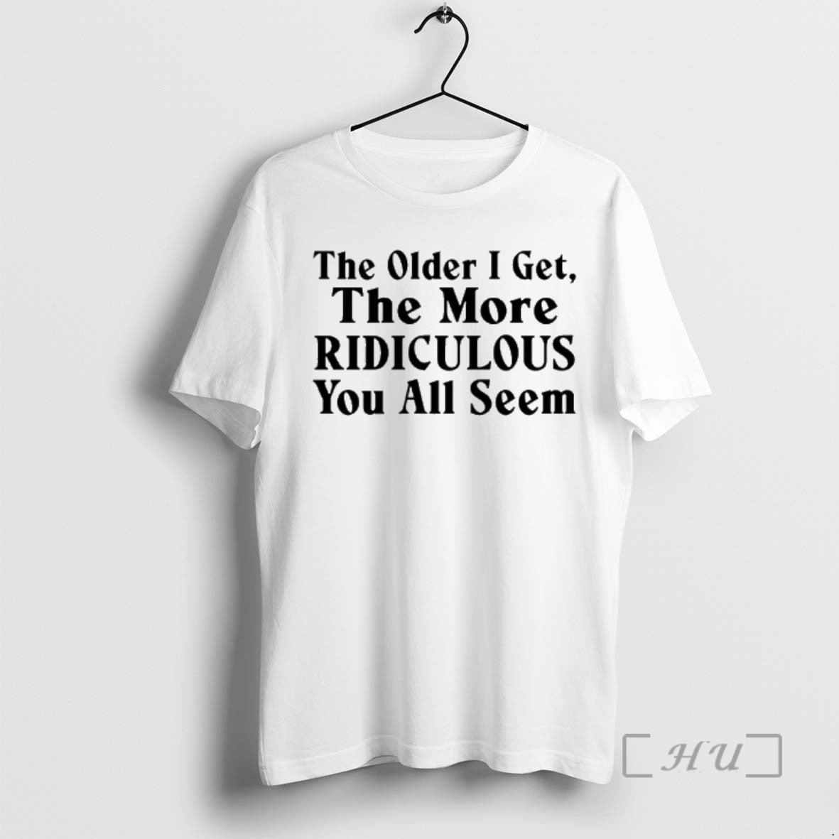 Officials The Older I Get The More Ridiculous You All Seem Premium T Shirts Sweater