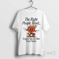 Officials The Right People Wont Expect You To Dim Your Flame Heart Premium T Shirts