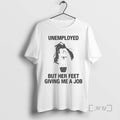 Officials Unemployed But Her Feet Gave Me A Job Tour 2026 Premium T Shirts Sweater
