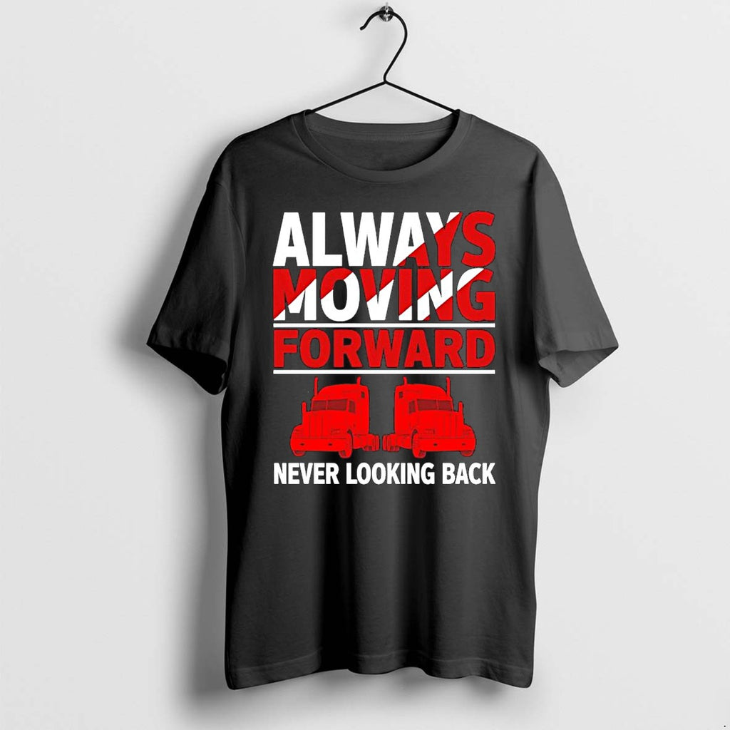 Original Always Moving Forward Never Looking Back Semi Truck Driver Trucker Lover Tshirts