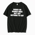 Original Dudes Be Named Mike But Got Nothing To Say Tee Tshirts Jpg