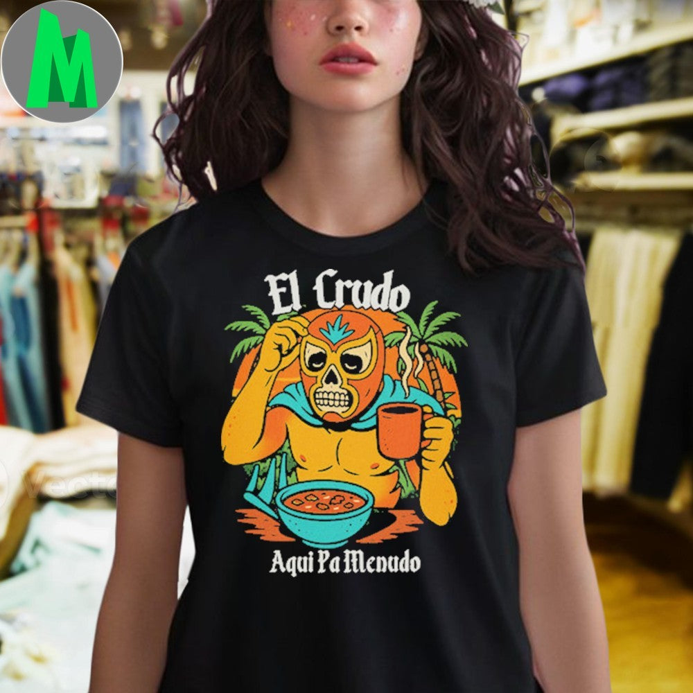 Original El Crudo Pa Menudo Shirt