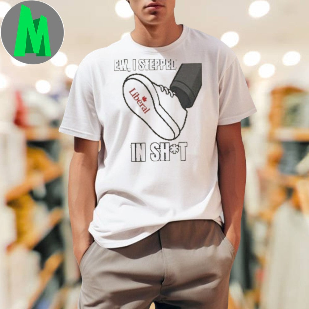 Original Ew, I Stepped In Sht Anti-Liberal Political Satire T-Shirt