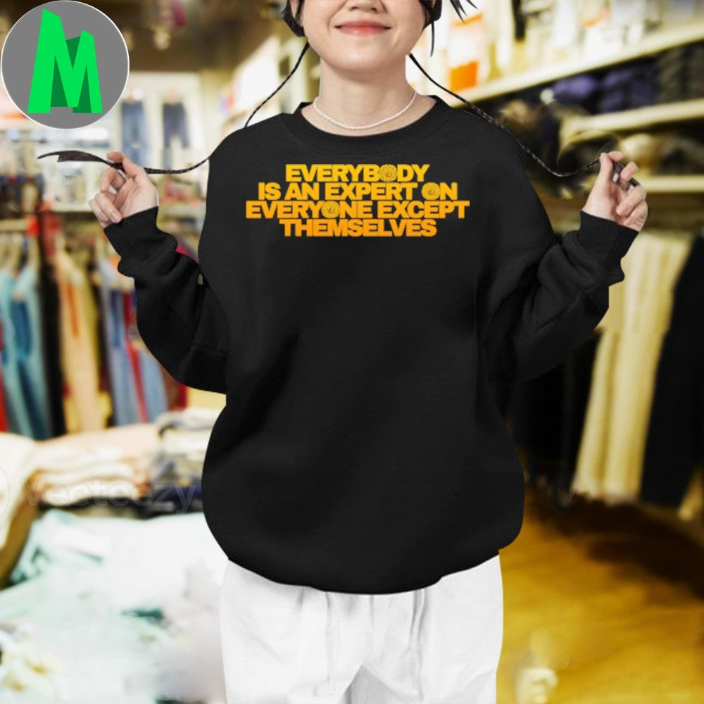 Original Expert Everybody Is An Expert On Everyone Except Themselves Shirt