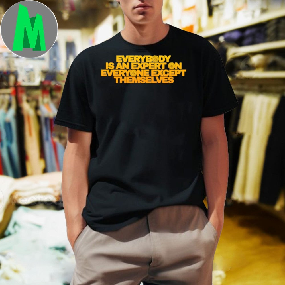 Original Expert Everybody Is An Expert On Everyone Except Themselves Shirt