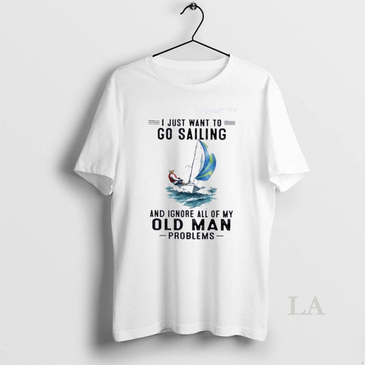 Original I Just Want To Go Sailing And Ignore All Of My Oldman Problems