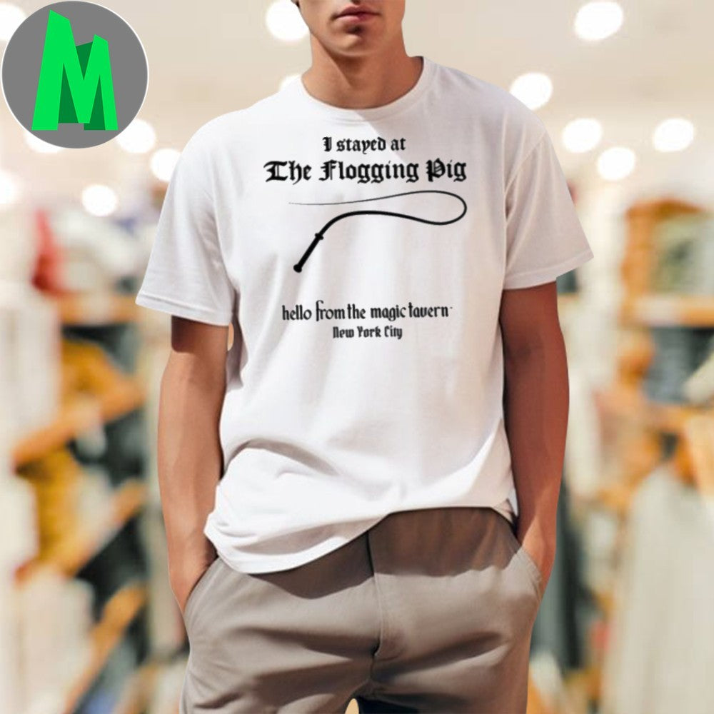 Original I stayed at The Flogging Pig hello from the magic tavern New York City Shirt