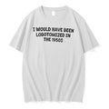 Original I Would Have Been Lobotomized In The 1950s Tshirts Jpg