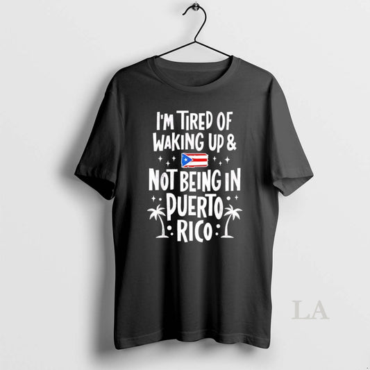 Original Im Tired Of Waking Up And Not Being In Puerto Rico