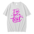 Original Ive Got A Text Tee Tshirts Jpg