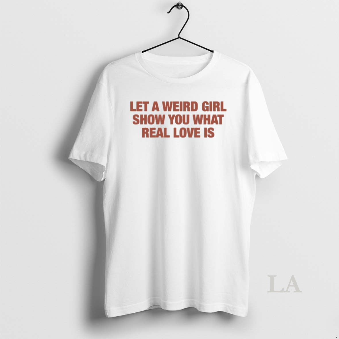 Original Let A Weird Girl Show You What Real Love Is