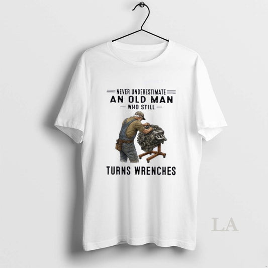 Original Never Underestimate An Old Man Who Still Turns Wrenches