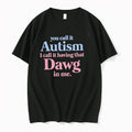 Original You Call It Autism I Call It Having That Dawg In Me Tshirts Jpg