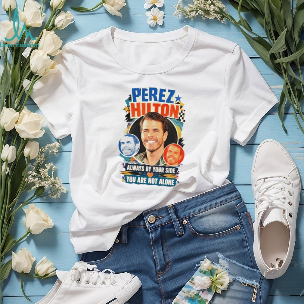 Perez Hilton Always By Your Side Shirt