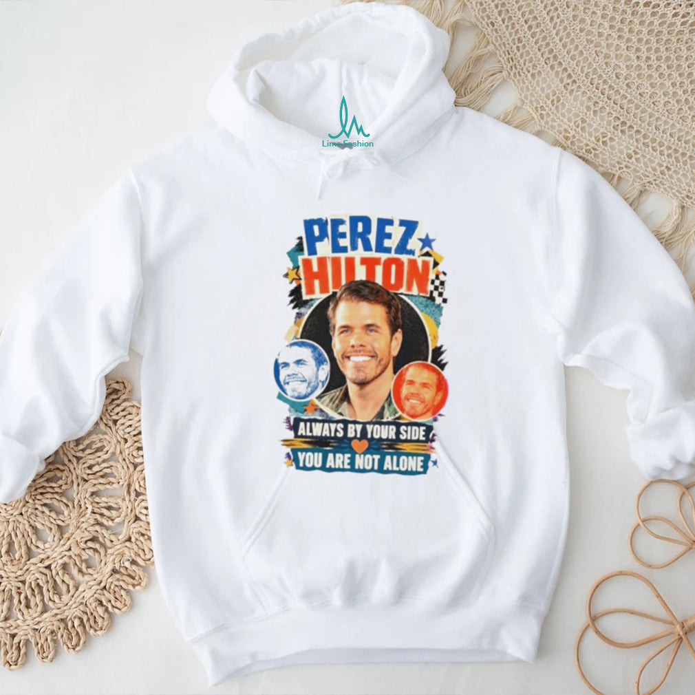 Perez Hilton Always By Your Side Shirt