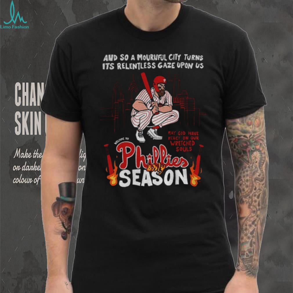 Philadelphia Phillies Baseball Player and so a Mournful City Turns Its Relentless Gaze Upon Us May God Have Mercy on Our Wretched Souls shirt
