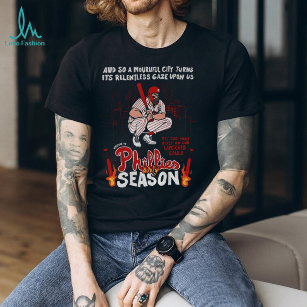 Philadelphia Phillies Baseball Player and so a Mournful City Turns Its Relentless Gaze Upon Us May God Have Mercy on Our Wretched Souls shirt