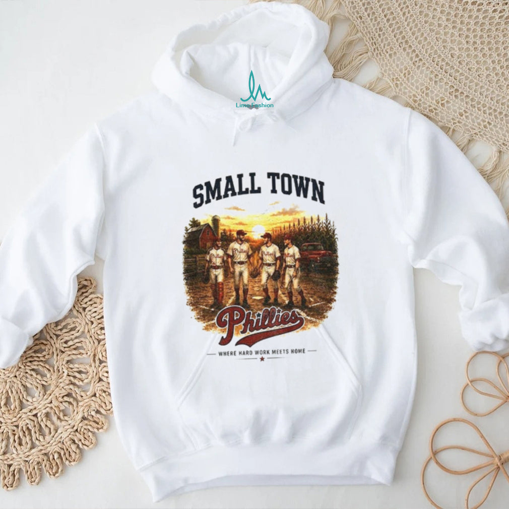 Phillies baseball small town where hard work meets home shirt