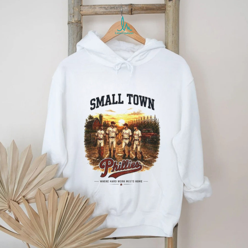 Phillies baseball small town where hard work meets home shirt