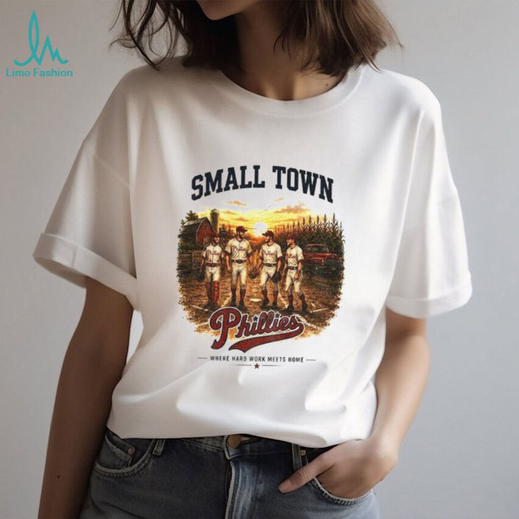 Phillies baseball small town where hard work meets home shirt